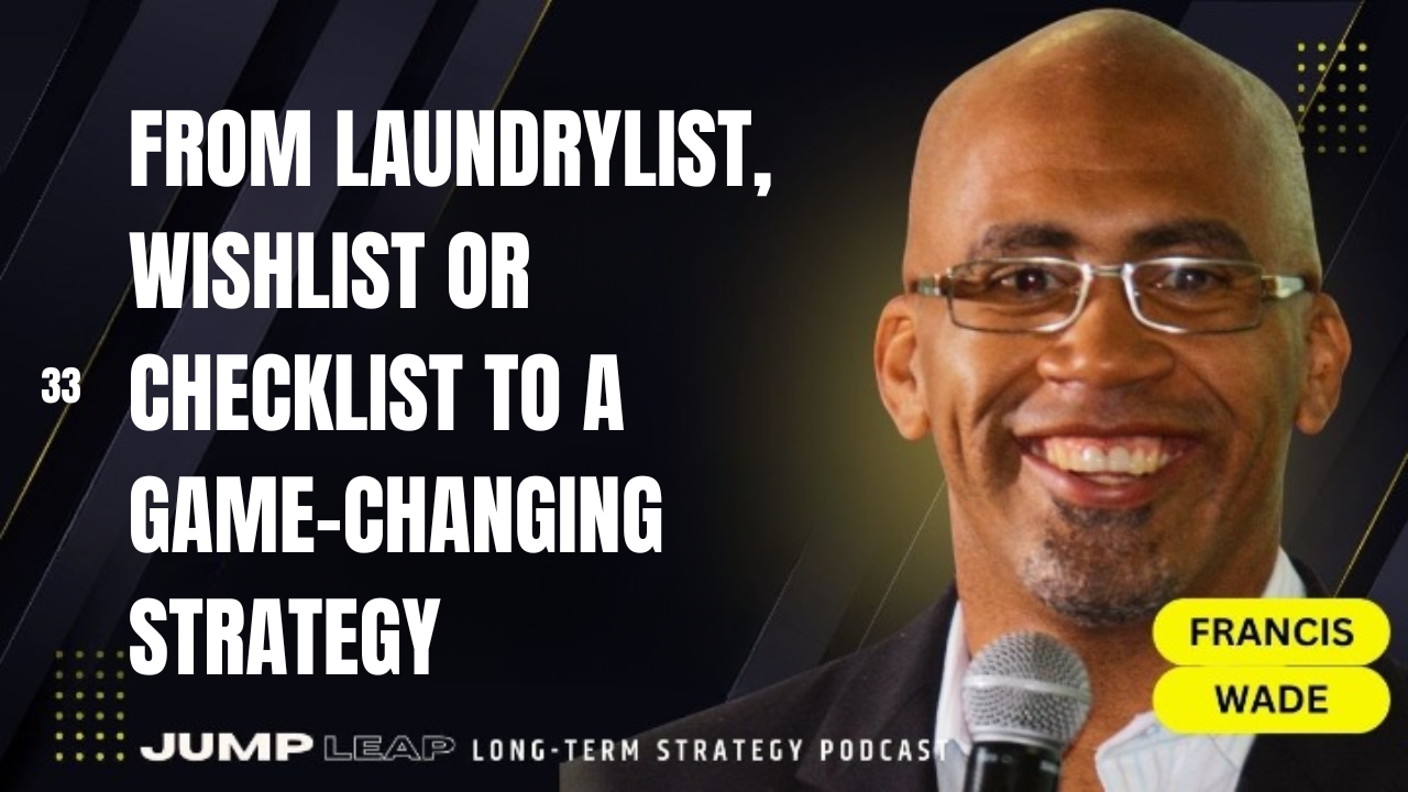 Ep 33 - From Laundrylist, Wishlist or Checklist to a Game-Changing Strategy